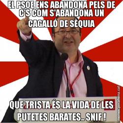 EL PSOE ENS ABANDONA PELS DE C'S COM S'ABANDONA UN CAGALLÓ DE SÈQUIA QUE TRISTA ÉS LA VIDA DE LES PUTETES BARATES.. SNIF !