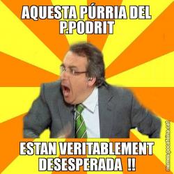 AQUESTA PÚRRIA DEL P.PODRIT ESTAN VERITABLEMENT DESESPERADA  !!