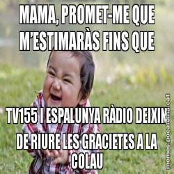 MAMA, PROMET-ME QUE M’ESTIMARÀS FINS QUE TV155 I ESPALUNYA RÀDIO DEIXIN DE RIURE LES GRACIETES A LA COLAU