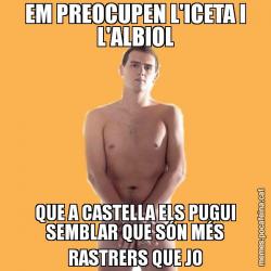 EM PREOCUPEN L'ICETA I L'ALBIOL QUE A CASTELLA ELS PUGUI SEMBLAR QUE SÓN MÉS RASTRERS QUE JO