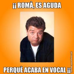 ¡¡ ROMÀ, ES AGUDA PERQUÈ ACABA EN VOCAL ¡¡