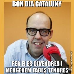 BON DIA CATALUNY PER FI ES DIVENDRES I MENGEREM FABES TENDRES