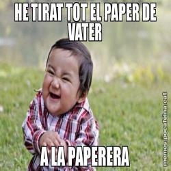 HE TIRAT TOT EL PAPER DE VATER A LA PAPERERA