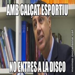 AMB CALÇAT ESPORTIU NO ENTRES A LA DISCO