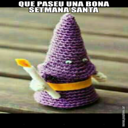 QUE PASEU UNA BONA SETMANA SANTA