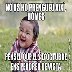 NO US HO PRENGUEU AIXÍ, HOMES PENSEU QUE EL 2 D’OCTUBRE ENS PERDREU DE VISTA