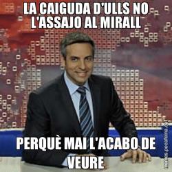 LA CAIGUDA D'ULLS NO L'ASSAJO AL MIRALL PERQUÈ MAI L'ACABO DE VEURE