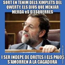 SORT EN TENIM DELS XIMPLETS DEL QWERTY. ELS DIUS QUE MENJAR MERDA éS D'ESQUERRES  I SER INDEPE DE DRETES I ELS PAIOS S'AMORREN A LA CAGADORA