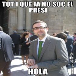 TOT I QUE JA NO SOC EL PRESI HOLA