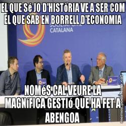 EL QUE Sé JO D'HISTòRIA VE A SER COM EL QUE SAB EN BORRELL D'ECONOMIA NOMéS CAL VEURE LA MAGNíFICA GESTIó QUE HA FET A ABENGOA