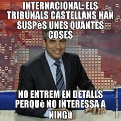 INTERNACIONAL: ELS TRIBUNALS CASTELLANS HAN SUSPèS UNES QUANTES COSES NO ENTREM EN DETALLS PERQUè NO INTERESSA A NINGú