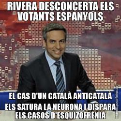 RIVERA DESCONCERTA ELS VOTANTS ESPANYOLS EL CAS D'UN CATALÀ ANTICATALÀ ELS SATURA LA NEURONA I DISPARA ELS CASOS D'ESQUIZOFRÈNIA