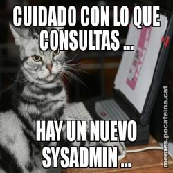 CUIDADO CON LO QUE CONSULTAS ... HAY UN NUEVO SYSADMIN ...