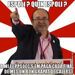 ESPOLI ? QUIN ESPOLI ? A MI EL PPSOEC'S EM PAGA CADA FINAL DE MES UN BON GRAPAT DE CALERS