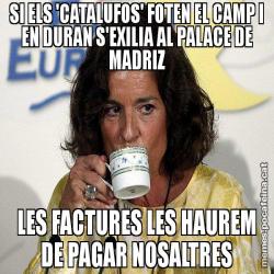 SI ELS 'CATALUFOS' FOTEN EL CAMP I EN DURAN S'EXILIA AL PALACE DE MADRIZ LES FACTURES LES HAUREM DE PAGAR NOSALTRES