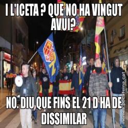 I L'ICETA ? QUE NO HA VINGUT AVUI? NO. DIU QUE FINS EL 21 D HA DE DISSIMILAR