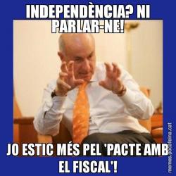 INDEPENDÈNCIA? NI PARLAR-NE! JO ESTIC MÉS PEL 'PACTE AMB EL FISCAL'!