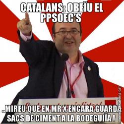 CATALANS: OBEÏU EL PPSOEC’S  ..MIREU QUE EN MR X ENCARA GUARDA SACS DE CIMENT A LA BODEGUIÏA !