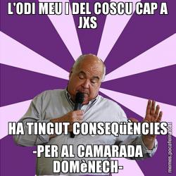 L'ODI MEU I DEL COSCU CAP A JXS HA TINGUT CONSEQüÈNCIES -PER AL CAMARADA DOMèNECH-
