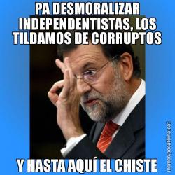 PA DESMORALIZAR INDEPENDENTISTAS, LOS TILDAMOS DE CORRUPTOS Y HASTA AQUÍ EL CHISTE