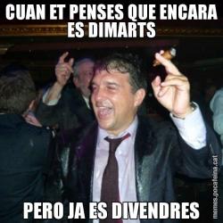 CUAN ET PENSES QUE ENCARA ES DIMARTS PERO JA ES DIVENDRES