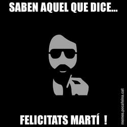SABEN AQUEL QUE DICE... FELICITATS MARTÍ  !