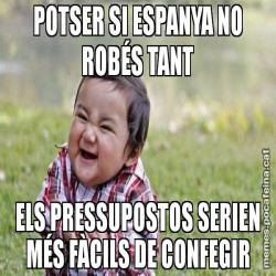 POTSER SI ESPANYA NO ROBÉS TANT ELS PRESSUPOSTOS SERIEN MÉS FÀCILS DE CONFEGIR