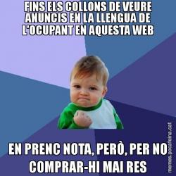 FINS ELS COLLONS DE VEURE ANUNCIS EN LA LLENGUA DE L'OCUPANT EN AQUESTA WEB EN PRENC NOTA, PERÒ, PER NO COMPRAR-HI MAI RES