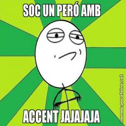 SOC UN PERÓ AMB  ACCENT JAJAJAJA