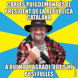 CARLES PUIGDEMONT ÉS EL PRESIDENT DE LA REPÚBLICA CATALANA A QUI NO LI AGRADI, QUE S'HI POSI FULLES