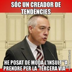 SÓC UN CREADOR DE TENDÈNCIES HE POSAT DE MODA L'INSULT "A PRENDRE PER LA 'TERCERA VIA'"