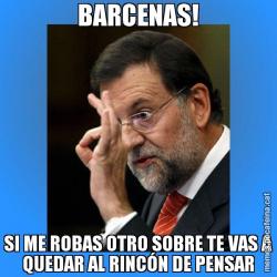 BARCENAS! SI ME ROBAS OTRO SOBRE TE VAS A QUEDAR AL RINCÓN DE PENSAR