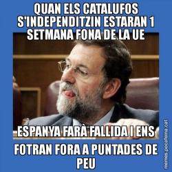 QUAN ELS CATALUFOS S'INDEPENDITZIN ESTARAN 1 SETMANA FONA DE LA UE ESPANYA FARÀ FALLIDA I ENS FOTRAN FORA A PUNTADES DE PEU