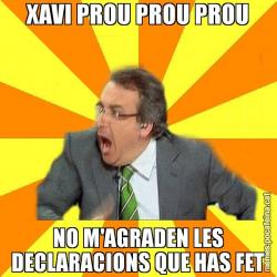 XAVI PROU PROU PROU NO M'AGRADEN LES DECLARACIONS QUE HAS FET