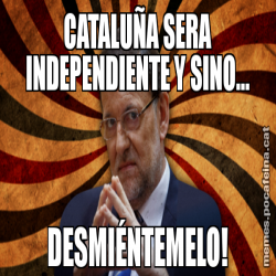 CATALUÑA SERA INDEPENDIENTE Y SINO... DESMIÉNTEMELO!