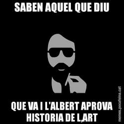 SABEN AQUEL QUE DIU QUE VA I L'ALBERT APROVA HISTORIA DE L,ART