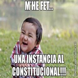 M'HE FET... UNA INSTÀNCIA AL CONSTITUCIONAL!!!