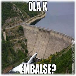 OLA K EMBALSE?