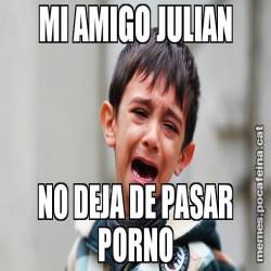 MI AMIGO JULIAN NO DEJA DE PASAR PORNO