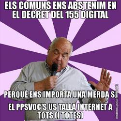 ELS COMUNS ENS ABSTENIM EN EL DECRET DEL 155 DIGITAL PERQUÈ ENS IMPORTA UNA MERDA SI EL PPSVOC'S US TALLA INTERNET A TOTS (I TOTES)