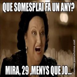 QUE SOMESPLAI FA UN ANY? MIRA, 29 ,MENYS QUE JO...