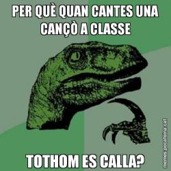 PER QUÈ QUAN CANTES UNA CANÇÒ A CLASSE TOTHOM ES CALLA?