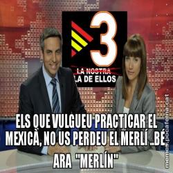 ELS QUE VULGUEU PRACTICAR EL MEXICÀ, NO US PERDEU EL MERLÍ ..BÉ, ARA  "MERLÍN"