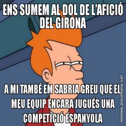 ENS SUMEM AL DOL DE L’AFICIÓ DEL GIRONA A MI TAMBÉ EM SABRIA GREU QUE EL MEU EQUIP ENCARA JUGUÉS UNA COMPETICIÓ ESPANYOLA