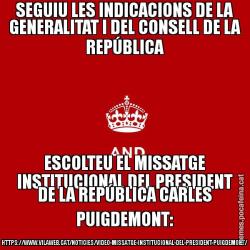 SEGUIU LES INDICACIONS DE LA GENERALITAT I DEL CONSELL DE LA REPÚBLICA ESCOLTEU EL MISSATGE INSTITUCIONAL DEL PRESIDENT DE LA REPÚBLICA CARLES PUIGDEMONT: HTTPS://WWW.VILAWEB.CAT/NOTICIES/VIDEO-MISSATGE-INSTITUCIONAL-DEL-PRESIDENT-PUIGDEMONT/