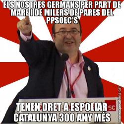 ELS NOSTRES GERMANS PER PART DE MARE I DE MILERS DE PARES DEL PPSOEC'S TENEN DRET A ESPOLIAR CATALUNYA 300 ANY MÉS