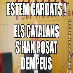 ESTEM CARDATS ! ELS CATALANS S'HAN POSAT DEMPEUS