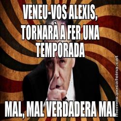 VENEU-VOS ALEXIS, TORNARÀ A FER UNA TEMPORADA MAL, MAL VERDADERA MAL
