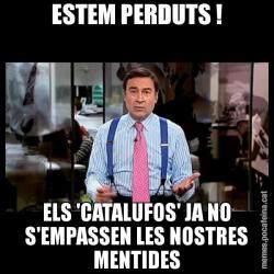 ESTEM PERDUTS ! ELS 'CATALUFOS' JA NO S'EMPASSEN LES NOSTRES MENTIDES