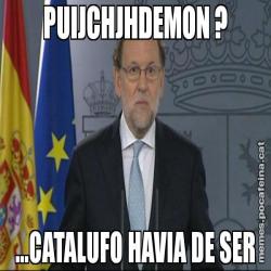 PUIJCHJHDEMON ? ...CATALUFO HAVIA DE SER